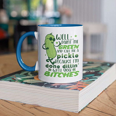 Alternative view of Well Paint Me Green And Call Me A Pickle Because I'm Done Dillin' With You Bitches Accent Coffee Mug