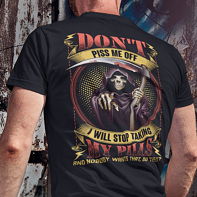 Alternative view of Don't Piss Me Off I Will Stop Taking My Pills And Nobody Wants That Do They Print On Back Only T-Shirt
