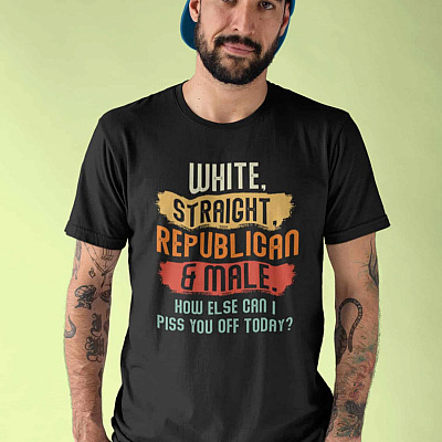 White Straight Republican And Male How Else Can I Piss You Off Today T-Shirt - V-Neck Shirt
