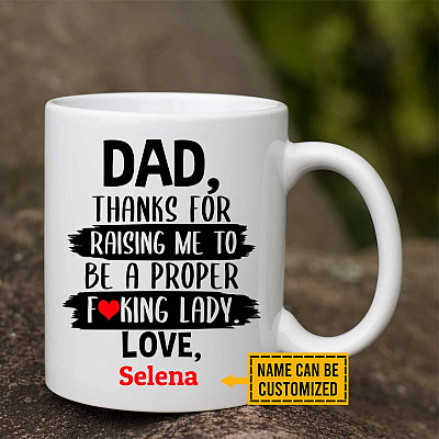Dad Thanks For Raising Me To Be A Proper Fucking Lady Personalized Name Ceramic Coffee Mug - Funny Gift For Dad