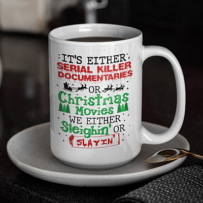 It's Either Serial Killer Documentaries Or Christmas Movies We Either Sleighin' Or Slayin' Ceramic Coffee Mug