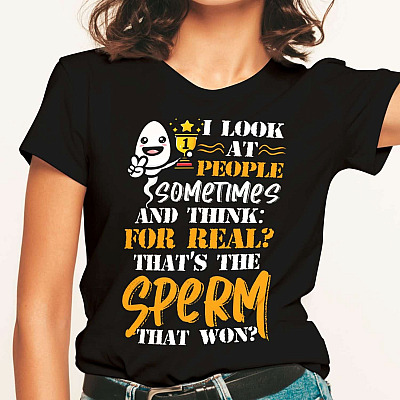 Alternative view of I Look At People Sometimes And Think For Real That's The Sperm That Won Funny Sarcasm T-Shirt
