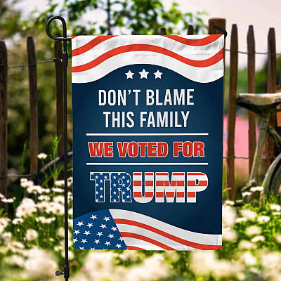 Don't Blame This Family We Voted for Trump 2024 Garden Flag - Support Trump 2024 House Flag - Wall Flag