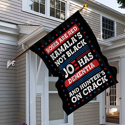Roses Are Red Kamala's Not Black Joe Has Dementia And Hunter's On Crack Outdoor House Flag - Home Garden Flag