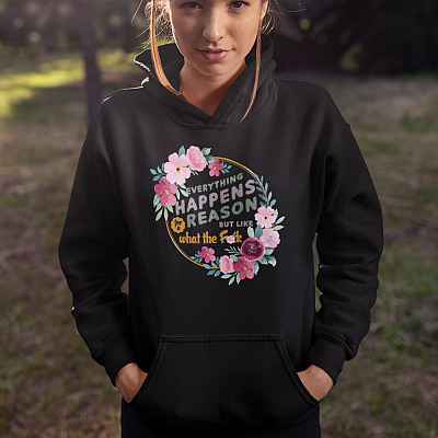 Alternative view of Everything Happens for A Reason but Like What the Fuck Funny Hoodie - Sweatshirt - Long Sleeve Shirt