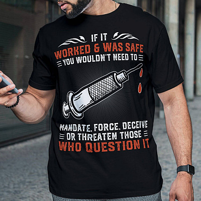 Alternative view of If It Worked And Was Safe You Wouldn't Need To Mandate Force Deceive Or Threaten Anti Vaccine T-Shirt