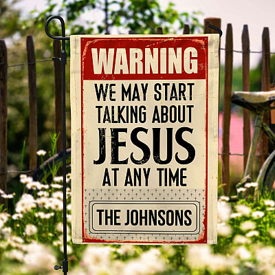 Warning We May Start Talking About Jesus At Any Time Personalized Family Name Garden Flag - House Flag