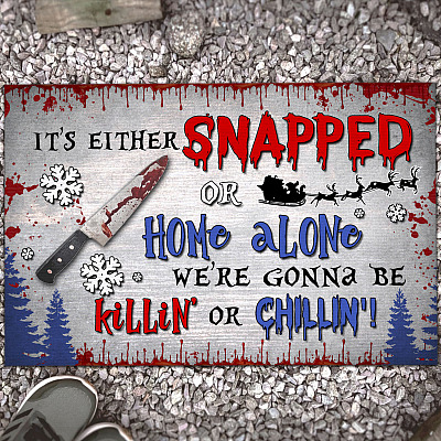 It's Either Snapped Or Home Alone We're Gonna Be Killin' Or Chillin' House Doormat - Outdoor Indoor Doormat