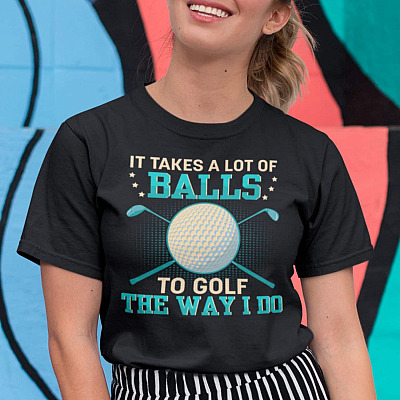 It Takes A Lot Of Balls To Golf The Way I Do T-Shirt - V-Neck Shirt - Funny Golfing Gift