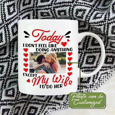 Personalized Photo Today I Don't Feel Like Doing Anything Except My Wife I'd Do Him Ceramic Coffee Mug