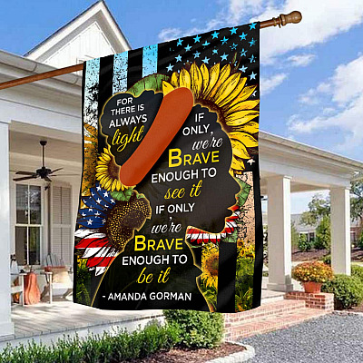 For There Is Always Light If Only We're Brave Enough To See It Amanda Gorman Outdoor House Flag - Home Garden Flag