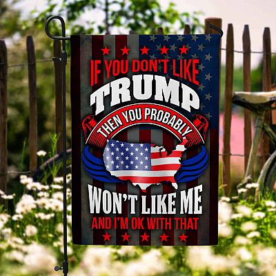 If You Don't Like Trump Then You Probably Wont Like Me Garden Flag - Trump 2024 House Flag - Wall Flag