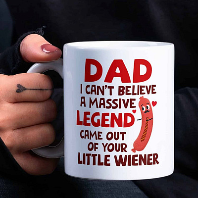 Dad I Can't Believe A Massive Legend Came Out Of Your Little Wiener Ceramic Coffee Mug - Beer Stein - Water Bottle - Color Changing Mug