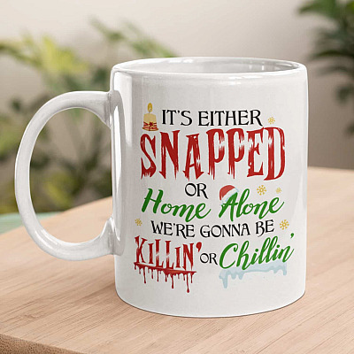 It's Either Snapped Or Home Alone We're Gonna Be Killin Ceramic Coffee Mug - Water Bottle - Beer Stein