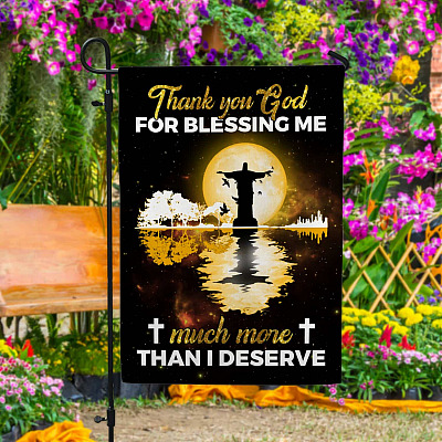 Thank You God For Blessing Me Much More Than I Deserve Garden Flag - Christian House Flag