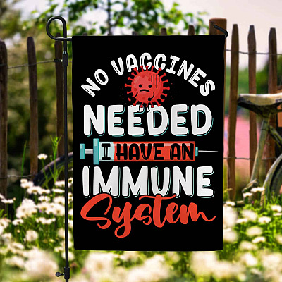 No Vaccines Needed I Have An Immune System Flag - Say No To Vaccine Garden Flag - House Flag