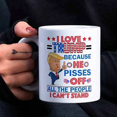 I Love Trump Because He Pisses Off All the People Can't Stand Trump Supporter Ceramic Coffee Mug - Beer Stein - Water Bottle