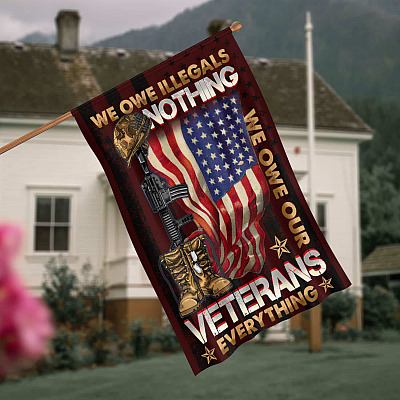 Veteran Flag We Owe Illegals Nothing We Owe Our Veterans Everything Decorative Garden Flag - House Flag - Wall Flag