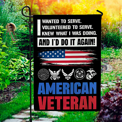 I Wanted To Serve I Knew What I Was Doing And I'd Do It Again American Veteran Garden Flag - Veteran Memorial House Flag