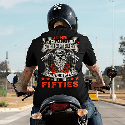 Alternative view of All Men Are Created Equal But The Best Can Still Ride Motorcycles In Their Fifties Print On Back Only T-Shirt