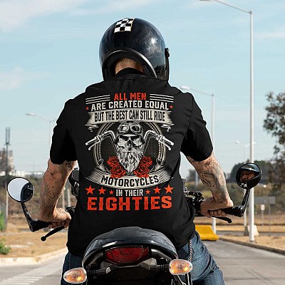 Alternative view of All Men Are Created Equal But The Best Can Still Ride Motorcycles In Their Eighties Print On Back Only T-Shirt