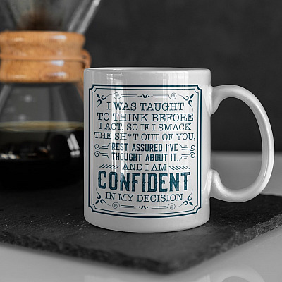 I Was Taught To Think Before I Act So If I Smack The Shit Out Of You Ceramic Coffee Mug - Water Bottle