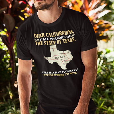 Alternative view of Dear Californians Y'all Are Welcome In The State Of Texas Here Is A Map To Hep You Decide Where To Move T-Shirt