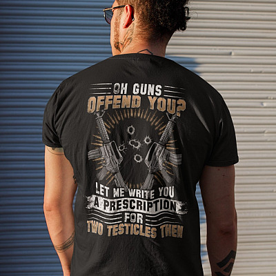 Alternative view of Oh Guns Offend You Let Me Write You A Prescription For Two Testicles Then Funny Gun Print On Back T-Shirt Only
