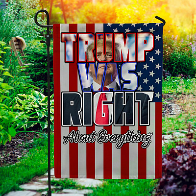 Trump Was Right About Everything Decorative Garden Flag - Indoor Outdoor Flag - House Flag - Trump Supporter Flag