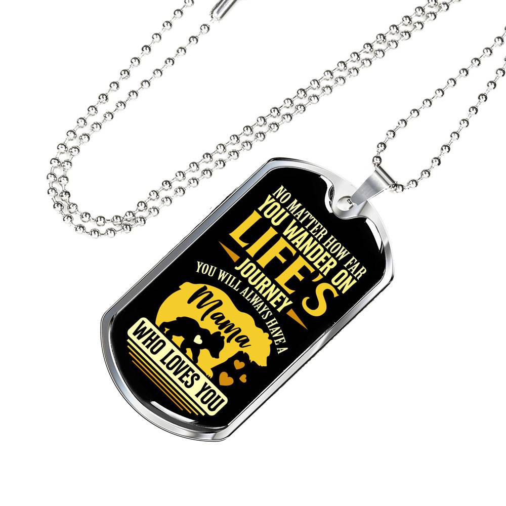 No Matter how Far You Wander on Life's Journey You Will Always Have A Mama Who Loves You Dog Tag Pendant Necklace No Matter how Far You Wander on Life's Journey You Will Always Have A Mama Who Loves You Dog Tag Pendant Necklace