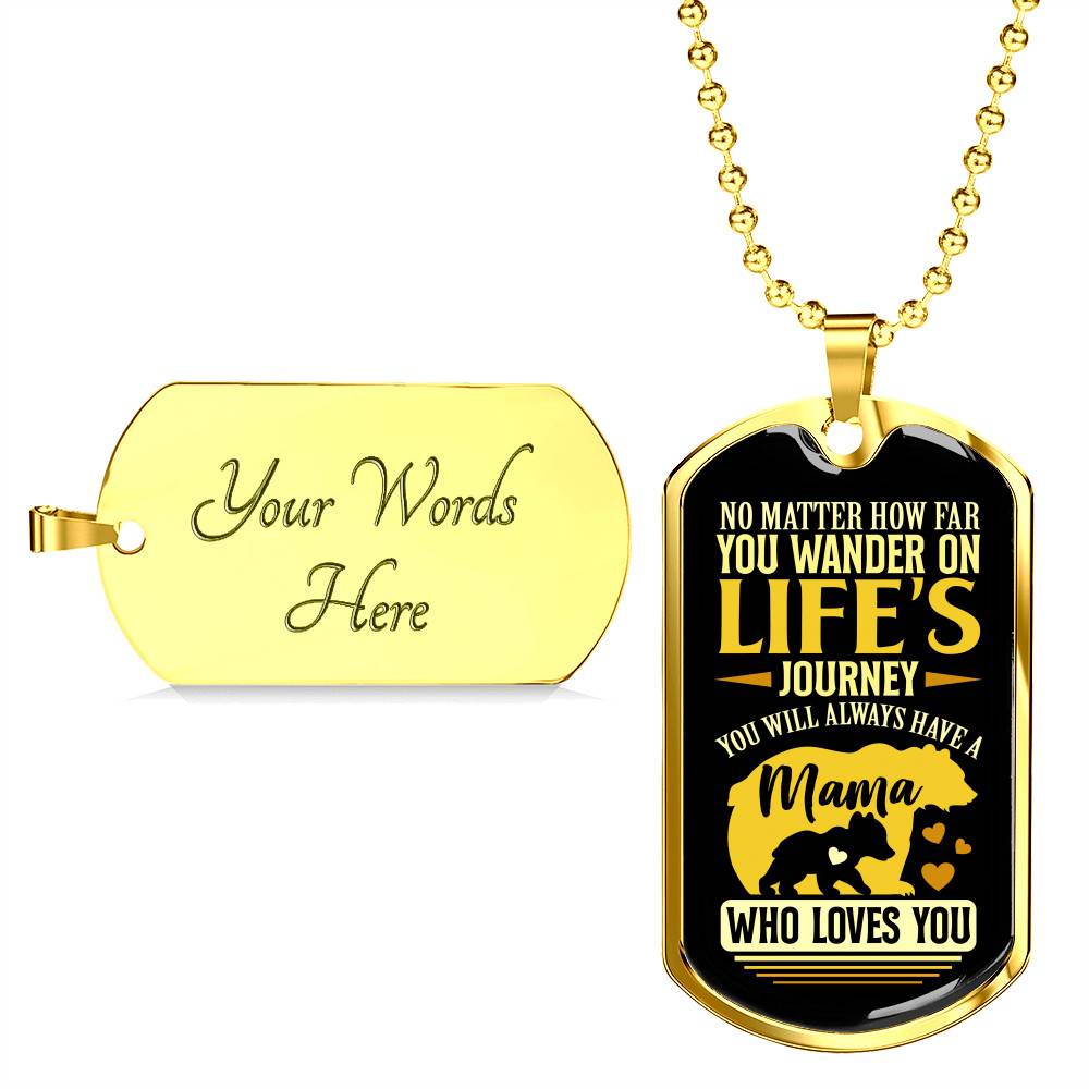 No Matter how Far You Wander on Life's Journey You Will Always Have A Mama Who Loves You Dog Tag Pendant Necklace No Matter how Far You Wander on Life's Journey You Will Always Have A Mama Who Loves You Dog Tag Pendant Necklace