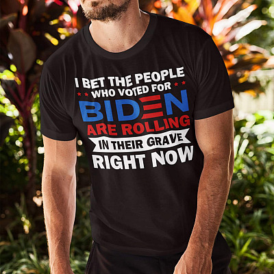 Alternative view of I Bet The People Who Voted For Biden Are Rolling In Their Grave Right Now T-shirt - Anti Biden Shirt Funny