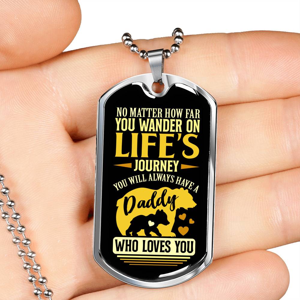 No Matter how Far You Wander on Life's Journey You Will Always Have A Daddy Who Loves You Dog Tag Pendant Necklace No Matter how Far You Wander on Life's Journey You Will Always Have A Daddy Who Loves You Dog Tag Pendant Necklace