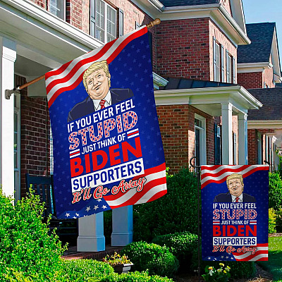 Alternative view of If You Ever Feel Stupid Just Think Of Joe Biden's Supporters And It Will Go Away Garden Flag - Anti Biden House Flag