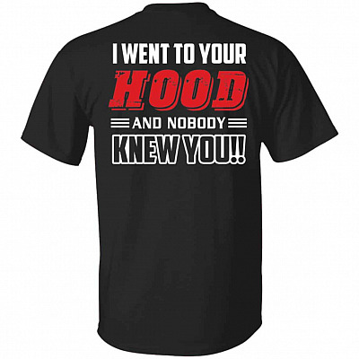 I Went To Your Hood Tshirt, Black, Unisex T-Shirt