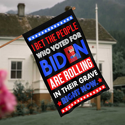 Alternative view of I Bet The People Who Voted For Biden Are Rolling In Their Grave Right Now Decorative Garden Flag - House Flag