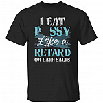 I Eat Pussy Like A Retard On Shirt, Black, Unisex T-Shirt