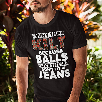 Alternative view of Why The Kilt Because Balls Like These Don't Fit In Jeans Funny T-Shirt - Funny Scottish Shirts for Men