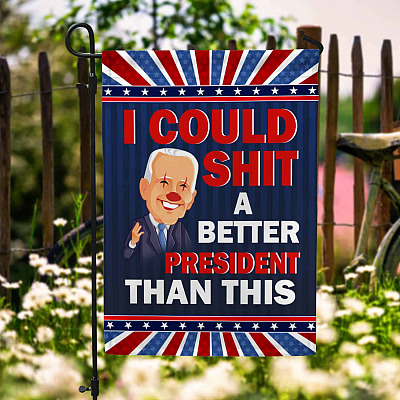 I Could Shit A Better President Than This Joe Biden Garden Flag - Anti Biden House Flag - Wall Flag