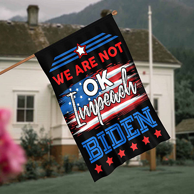 Impeach Biden We Are Not Okay Garden Flag - Anti Biden Is Not My President House Flag - Wall Flag