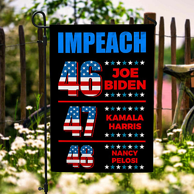 Impeach 46 47 48 Biden Kamala Harris Nancy Pelosi Political Garden Flag - Anti Biden Harris Pelosi House Flag