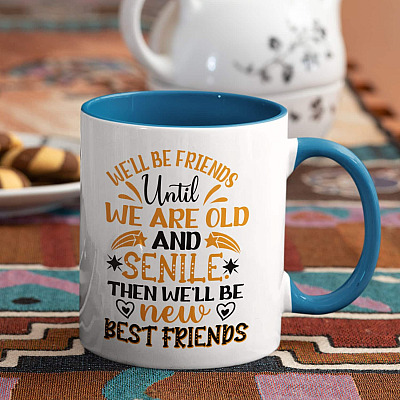 We'll Be Friends Until We're Old And Senile Accent Coffee Mug - Funny Gift For Your Friends