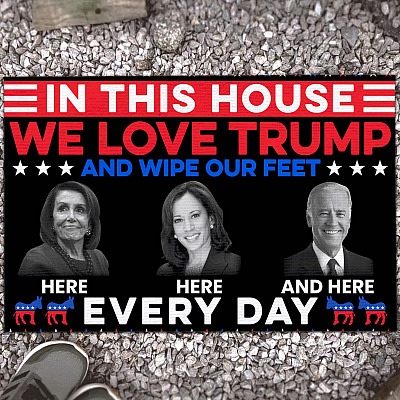 In This House We Love Trump and Wipe Our Feet Every Day Biden Kamala Pelosi Entrance Indoor Outdoor Decorative Doormat
