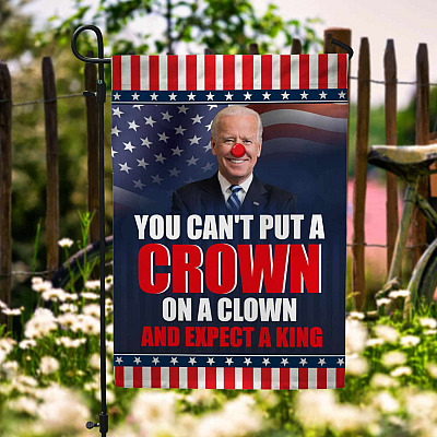 Biden Clown You Can't Put The Crown On The Clown Garden Flag - Joe Biden Elect A Clown Expect A Circus House Flag