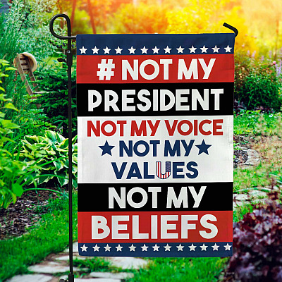 Not My President Not My Voice Not My Values Not My Beliefs Garden Flag - House Flag - Anti Biden Flag