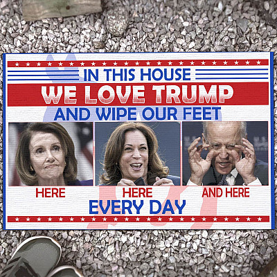 In This House We Love Trump And Wipe Our Feet Here Here And Here Every Day House Doormat - Anti Biden Outdoor Doormat