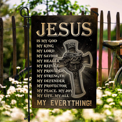 Jesus Is My God My King My Lord My Savior My Everything Decorative Garden Flag - Indoor Outdoor Flag - House Flag