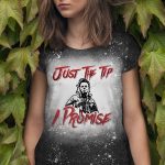 Just The Tip I Promise Michael Myers Sublimation Bleached T-Shirt - Halloween Michael Myers Bleach Shirt