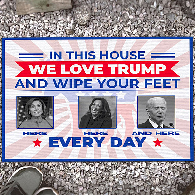In This House We Love Trump And Wipe Your Feet Here Joe Biden Doormat - Funny Joe Biden Kamala Harris Nancy Pelosi Doormat