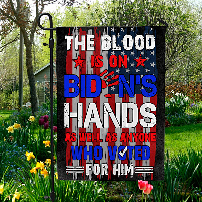 The Blood Is On Biden's Hands As Well As Anyone Who Voted For Him Anti Joe Biden House Flag - Garden Flag
